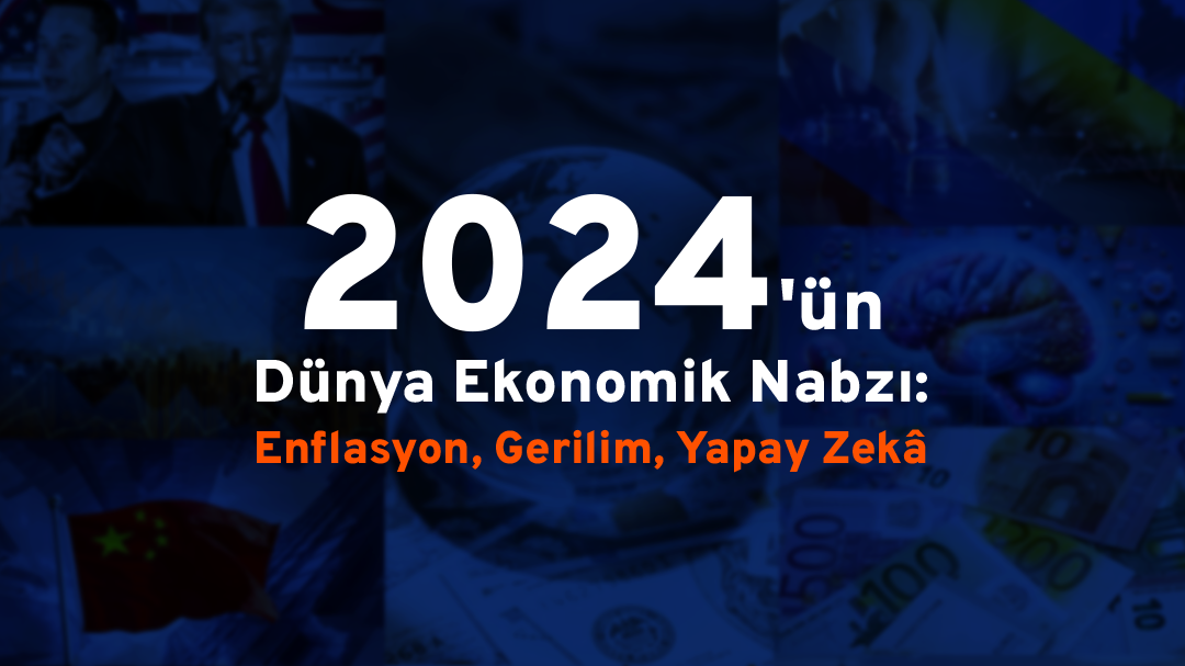 2024'ün Dünya Ekonomik Nabzı: Enflasyon, Gerilim, Yapay Zeka...