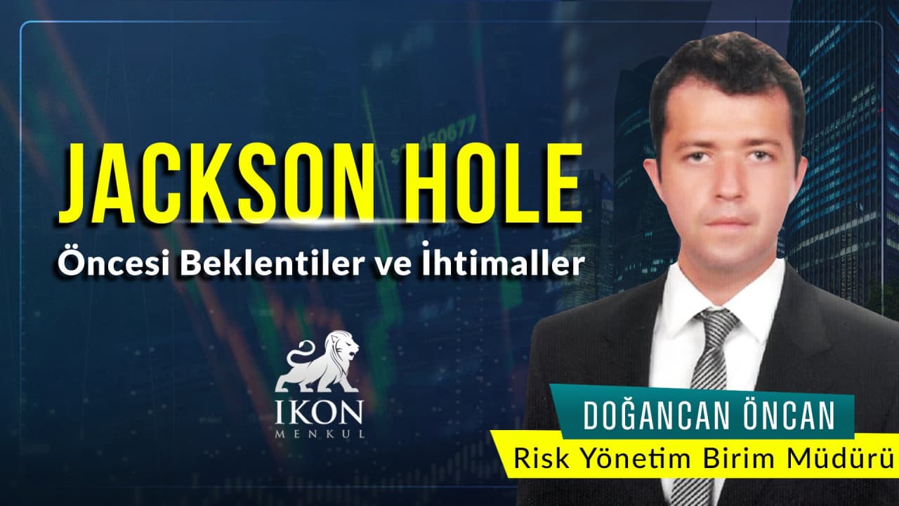 Jackson Hole Öncesi Beklentiler ve İhtimaller...